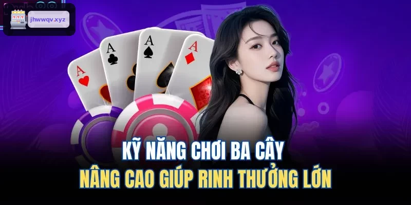 Kỹ năng chơi ba cây nâng cao để giành thưởng lớn
