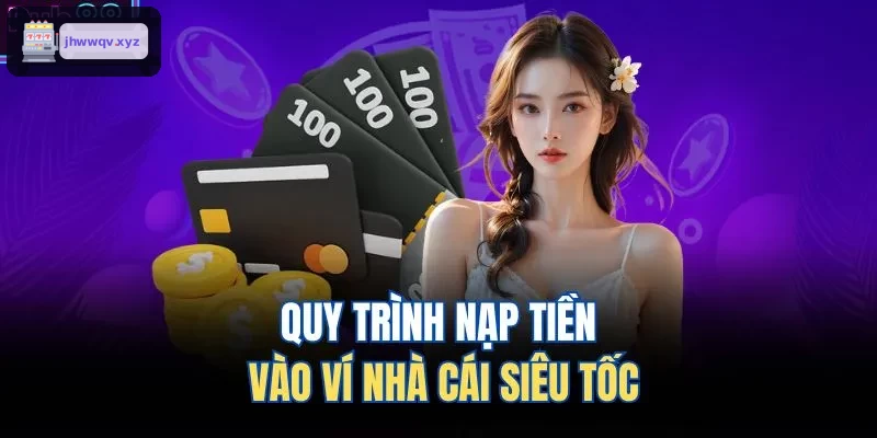 Quy trình nạp tiền vào ví nhanh chóng