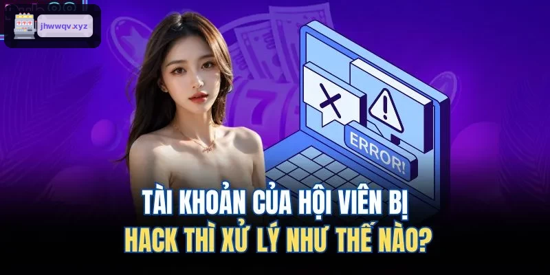 Hỗ trợ xử lý khi tài khoản bị xâm nhập