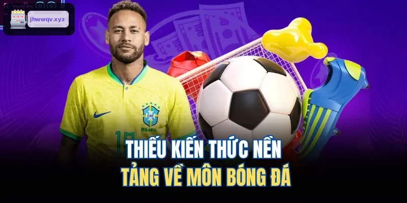 Kiến thức nền tảng về bóng đá rất quan trọng