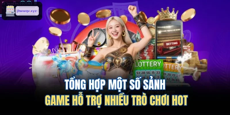Tổng hợp các sảnh game hỗ trợ nhiều trò chơi hấp dẫn